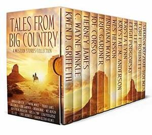 Tales from Big Country: A Western Stories Collection by Kwen D. Griffeth, Sharon Kizziah- Holmes, Indiana Wake, Leigh Podgorski, Krystal M. Anderson, Eric Gardner, Tierney James, Joe Corso, R.L. Lee, C. Wayne Winkle, Lori L. Robinett, Wes S. Henson, Krista Lynn