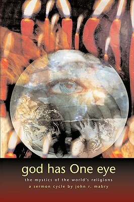 God Has One Eye: The Mystics of the World's Religions by John R. Mabry