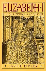 Elizabeth I: The Shrewdness of Virtue by Jasper Ridley