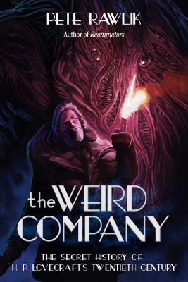 The Weird Company: The Secret History of H. P. Lovecrafta's Twentieth Century by Pete Rawlik