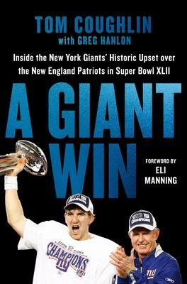 A Giant Win: Inside the New York Giants' Historic Upset over the New England Patriots in Super Bowl XLII by Tom Coughlin