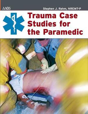 Trauma Case Studies for the Paramedic by Stephen J. Rahm