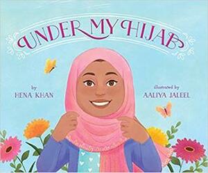 Under My Hijab by Aaliya Jaleel, Hena Khan