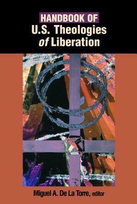 Handbook of U.S. Theologies of Liberation by Miguel A. de la Torre