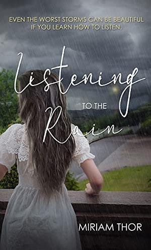 Listening to the Rain by Miriam Thor, Miriam Thor