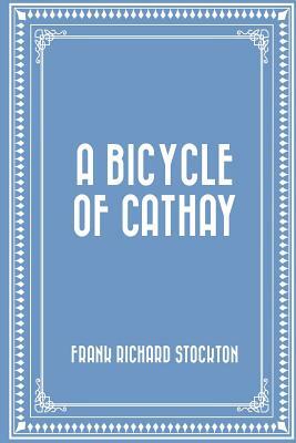 A Bicycle of Cathay by Frank Richard Stockton