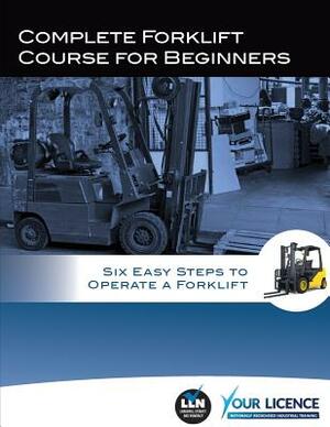 Complete Forklift Course for Beginners: Six Easy Steps to Operate a Forklift by Allan Fowler