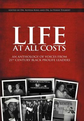 Life at All Costs: An Anthology of Voices from 21st Century Black Prolife Leaders by Alveda King, Dr La Verne Tolbert, La Verne Tolbert