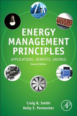 Energy Management Principles: Applications, Benefits, Savings by Kelly E. Parmenter, Craig B. Smith