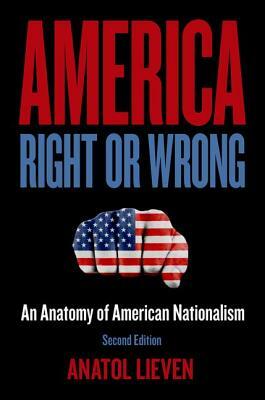 America Right or Wrong: An Anatomy of American Nationalism by Anatol Lieven