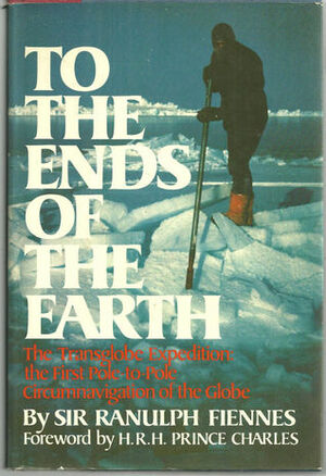 To The Ends Of The Earth: The Transglobe Expedition, The First Pole To Pole Circumnavigation Of The Globe by Ranulph Fiennes