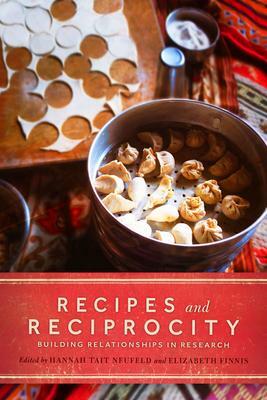 Recipes and Reciprocity: Building Relationships in Research by Hannah Tait Neufeld, Elizabeth Finnis