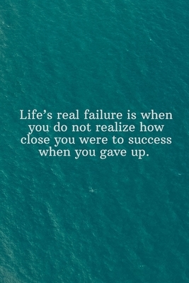 Life's real failure is when you do not realize how close you were to success when you gave up: Daily Motivation Quotes Sketchbook with Square Border f by Newprint Publishing