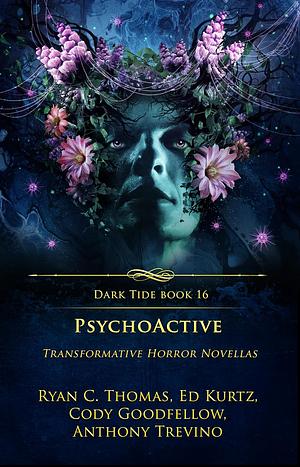 PsychoActive: Transformative Horror Novellas by Anthony Trevino, Ryan C. Thomas, Ryan C. Thomas, Cody Goodfellow