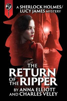 The Return of the Ripper: A Sherlock Holmes and Lucy James Mystery by Anna Elliott, Charles Veley