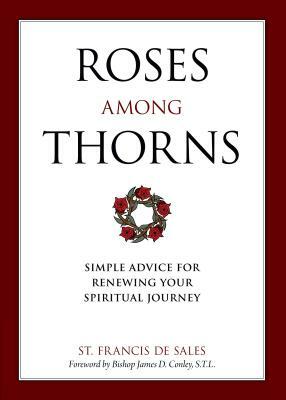 Roses Among Thorns: Simple Advice for Renewing Your Spiritual Journey by Saint Francis De Sales