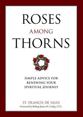 Roses Among Thorns: Simple Advice for Renewing Your Spiritual Journey by Saint Francis De Sales