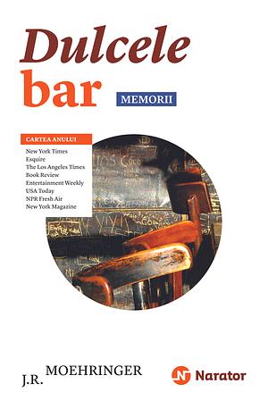 Dulcele bar. Memorii by J.R. Moehringer, J.R. Moehringer
