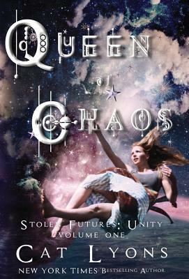 Queen of Chaos: Stolen Futures: Unity, Book One by Cat Lyons, C.J. Lyons