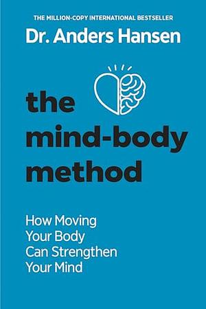 The Mind-Body Method: How Moving Your Body Can Stop You Losing Your Mind by Anders Hansen