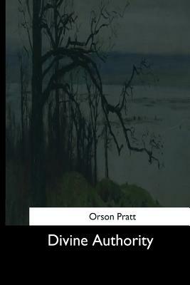 Divine Authority by Orson Pratt