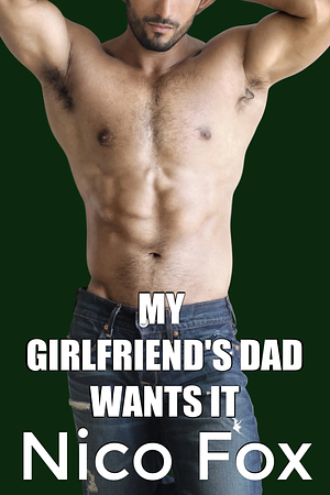 My Girlfriend's Dad Wants It by Nico Fox