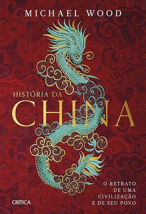 Historia da China. O retrato de uma civlilizacao e de seu povo by Michael Wood