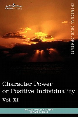 Personal Power Books (in 12 Volumes), Vol. XI: Character Power or Positive Individuality by William Walker Atkinson, Edward E. Beals