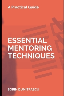 Essential Mentoring Techniques: A Practical Guide by Sorin Dumitrascu