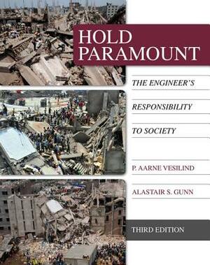 Hold Paramount: The Engineer's Responsibility to Society by Alastair S. Gunn, P. Aarne Vesilind