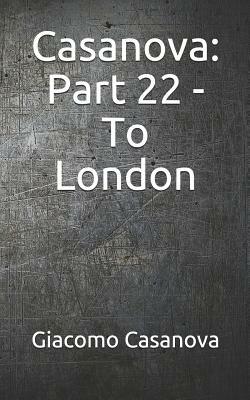 Casanova: Part 22 - To London by Giacomo Casanova