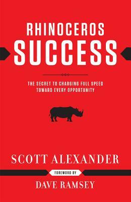 Rhinoceros Success: The Secret to Charging Full Speed Toward Every Opportunity by Scott Alexander