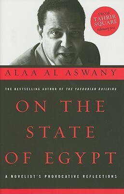 On the State of Egypt: A Novelistas Provocative Reflections by Jonathan Wright, Alaa Al Aswany