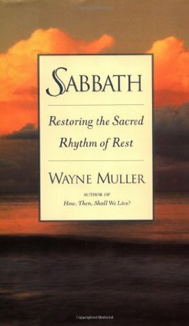 Sabbath: Restoring the Sacred Rhythm of Rest by Wayne Muller