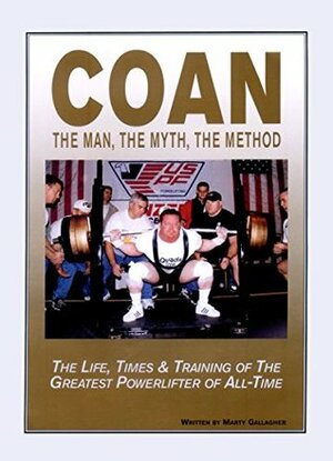 COAN The Man, The Myth, The Method: The Life, Times & Training of The Greatest Powerlifter of All-Time by Marty Gallagher