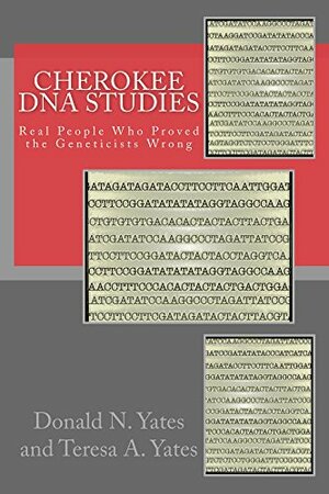 Cherokee DNA Studies: Real People Who Proved the Geneticists Wrong by Donald Yates, Teresa Yates