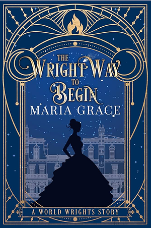 The wright way to begin  by Maria Grace, Maria Grace