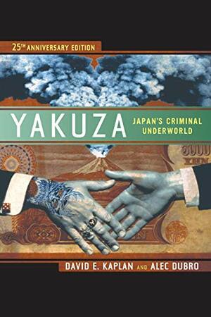 Yakuza: The Explosive Account of Japan's Criminal Underworld by Alec Dubro, David E. Kaplan