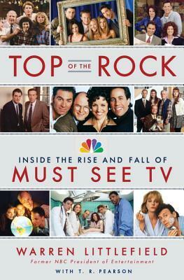 Top of the Rock: Inside the Rise and Fall of Must See TV by Warren Littlefield, T.R. Pearson
