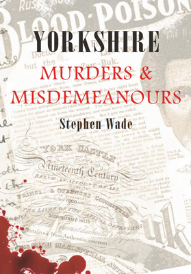 Yorkshire Murders & Misdemeanours by Stephen Wade