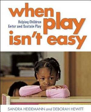 When Play Isn?t Easy: Helping Children Enter and Sustain Play by Sandra Heidemann, Deborah Hewitt