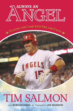 Always an Angel: Playing the Game with Fire and Faith by Joe Maddon, Tim Salmon, Rob Goldman