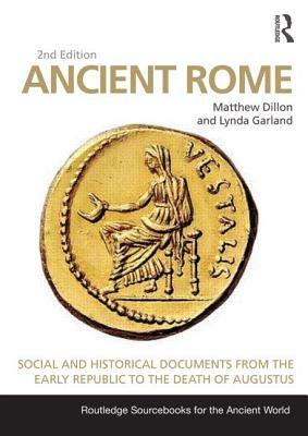 Ancient Rome: Social and Historical Documents from the Early Republic to the Death of Augustus by Lynda Garland, Matthew Dillon