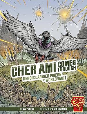 Cher Ami Comes Through: Heroic Carrier Pigeon of World War I by Nel Yomtov