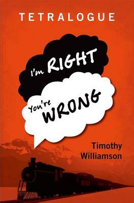 Tetralogue: I'm Right, You're Wrong by Timothy Williamson