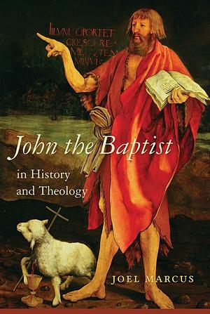 John the Baptist in History and Theology by Joel Marcus