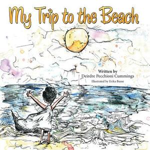 My Trip to the Beach by Deirdre Pecchioni Cummings, Erika Busse