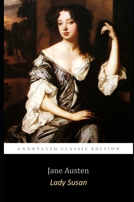 Lady Susan by Jane Austen (Annotated Unabridged Edition) Classic Romantic Novel by Jane Austen