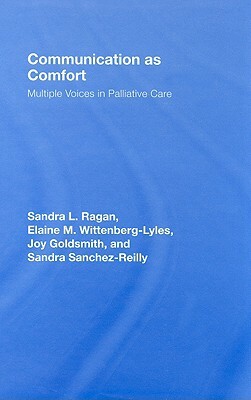 Communication as Comfort: Multiple Voices in Palliative Care by Sandra L. Ragan, Joy Goldsmith, Elaine M. Wittenberg-Lyles