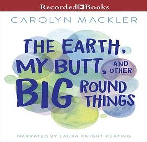 The Earth, My Butt and Other Big Round Things by Carolyn Mackler